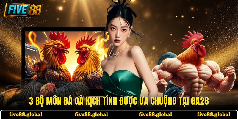 3 bộ môn đá gà kịch tính được ưa chuộng tại GA28