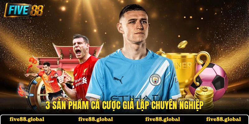 3 sản phẩm cá cược giả lập chuyên nghiệp