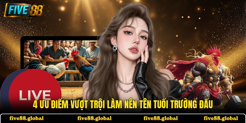 4 ưu điểm vượt trội làm nên tên tuổi trường đấu