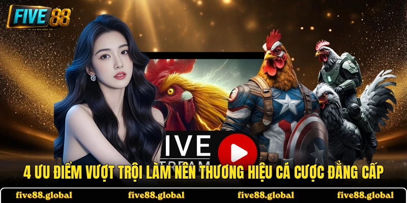 4 ưu điểm vượt trội làm nên thương hiệu cá cược đẳng cấp