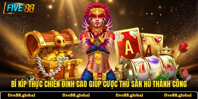 Bí kíp thực chiến đỉnh cao giúp cược thủ săn hũ thành công