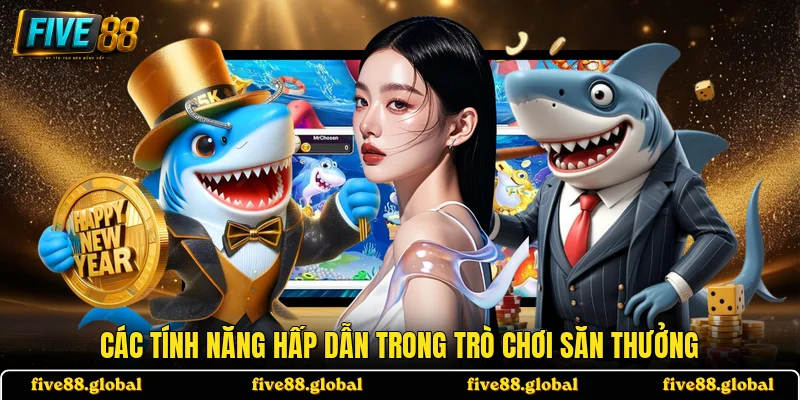 Các tính năng hấp dẫn trong trò chơi săn thưởng