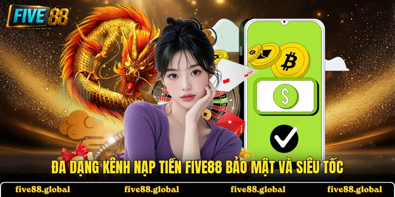 Đa dạng kênh nạp tiền FIVE88 bảo mật và siêu tốc