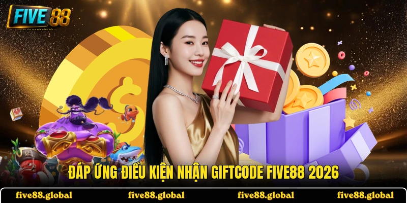 Đáp ứng điều kiện nhận Giftcode FIVE88 2026