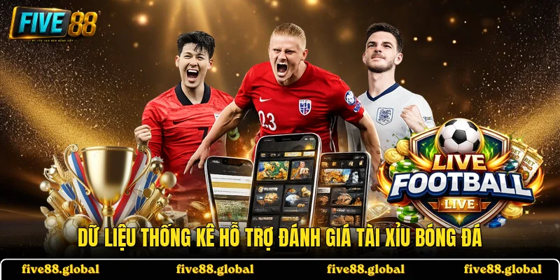 Dữ liệu thống kê hỗ trợ đánh giá tài xỉu bóng đá