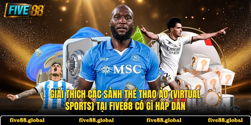 Giải thích các sảnh thể thao ảo (Virtual Sports) tại FIVE88 có gì hấp dẫn