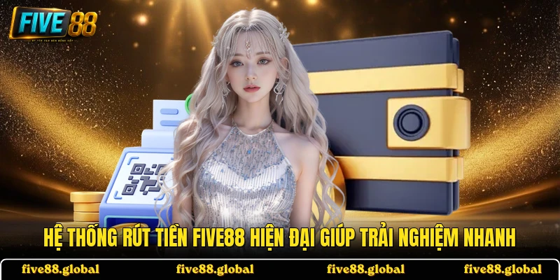 Hệ thống rút tiền FIVE88 hiện đại giúp trải nghiệm nhanh