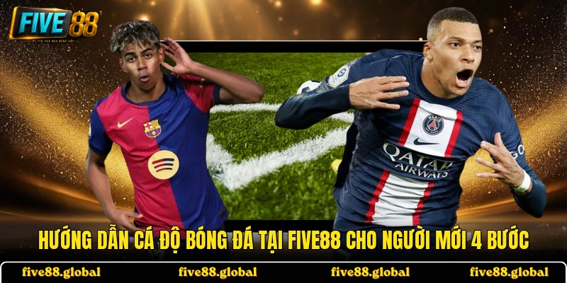 Hướng dẫn cá độ bóng đá tại FIVE88 cho người mới 4 bước