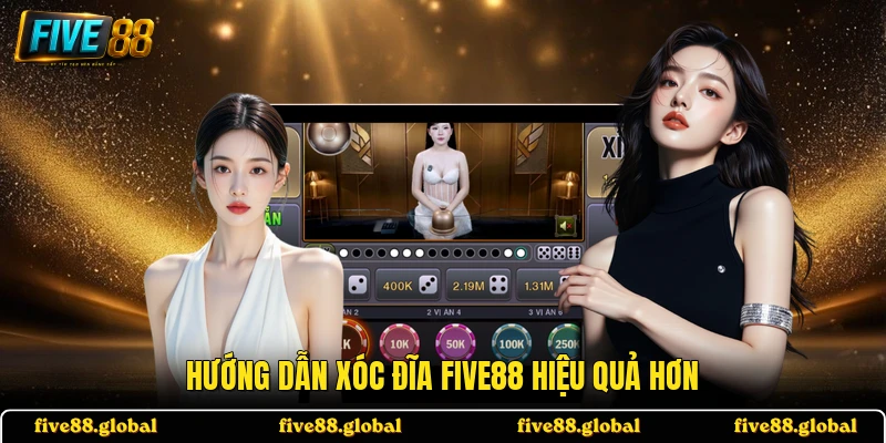 Hướng dẫn Xóc Đĩa FIVE88 hiệu quả hơn