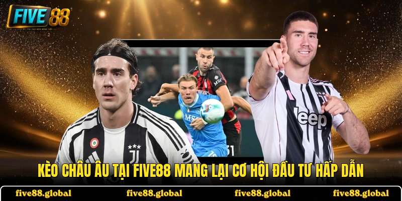 Kèo châu Âu tại FIVE88 mang lại cơ hội đầu tư hấp dẫn