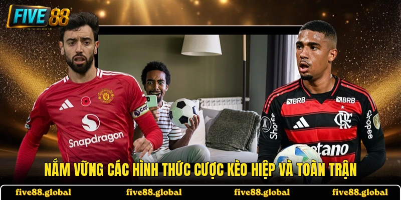 Nắm vững các hình thức cược kèo hiệp và toàn trận