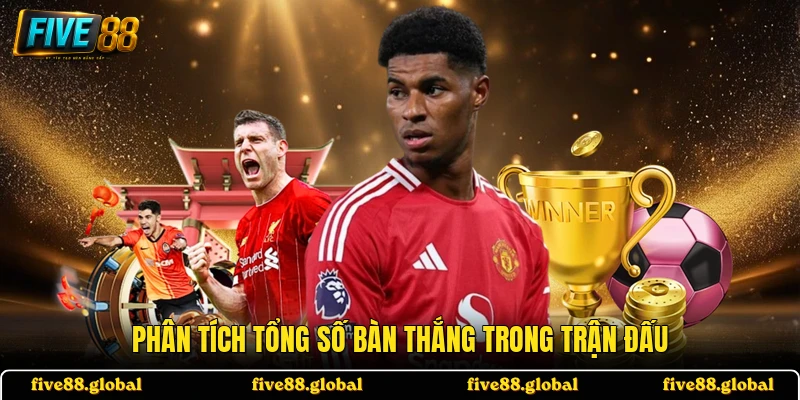 Phân tích tổng số bàn thắng trong trận đấu