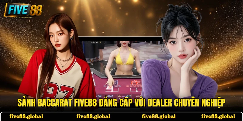 Sảnh Baccarat FIVE88 đẳng cấp với Dealer chuyên nghiệp