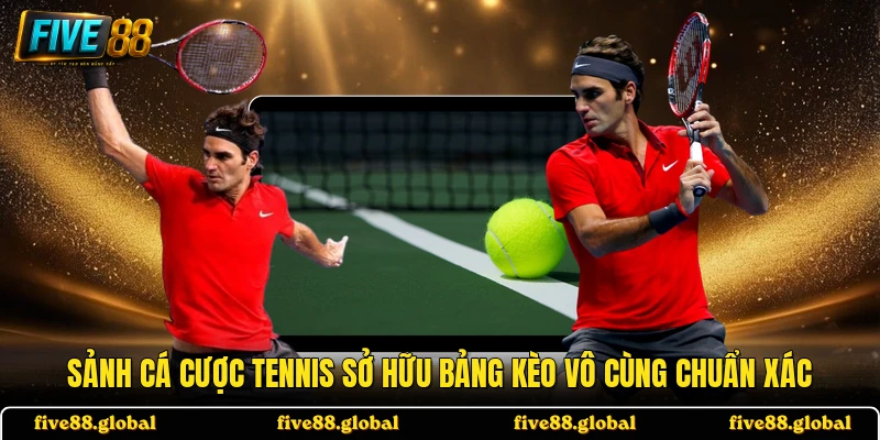 Sảnh cá cược Tennis sở hữu bảng kèo vô cùng chuẩn xác