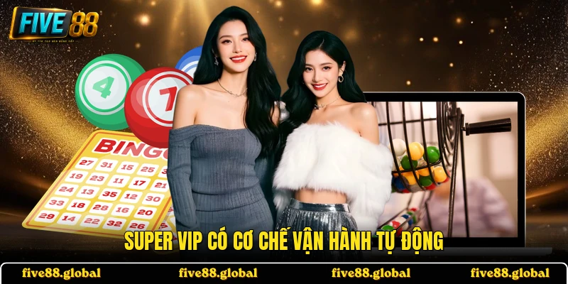 Super Vip có cơ chế vận hành tự động