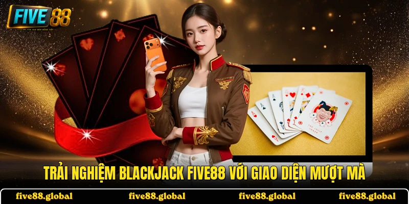 Trải nghiệm Blackjack FIVE88 với giao diện mượt mà