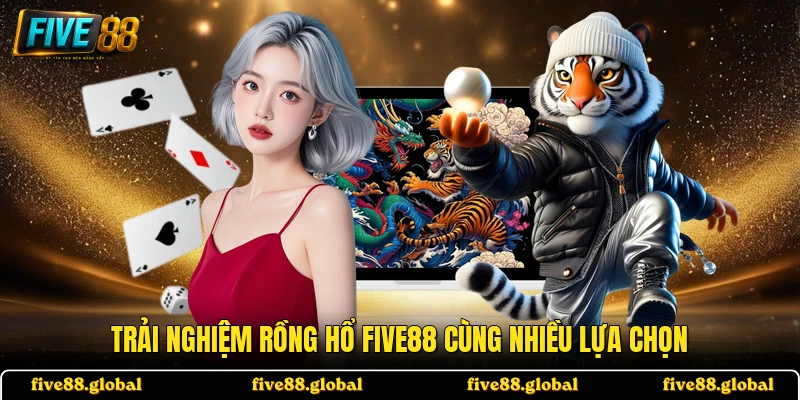 Trải nghiệm Rồng Hổ FIVE88 cùng nhiều lựa chọn
